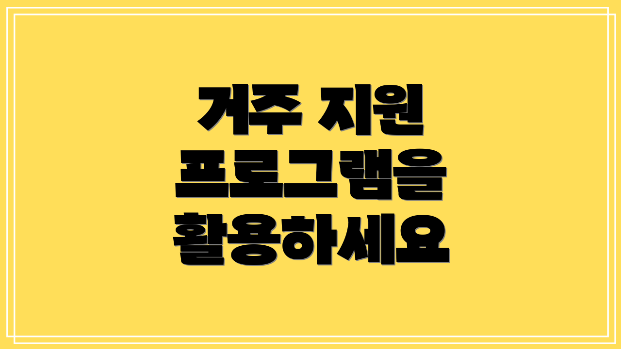 거주 지원 프로그램을 활용하세요
