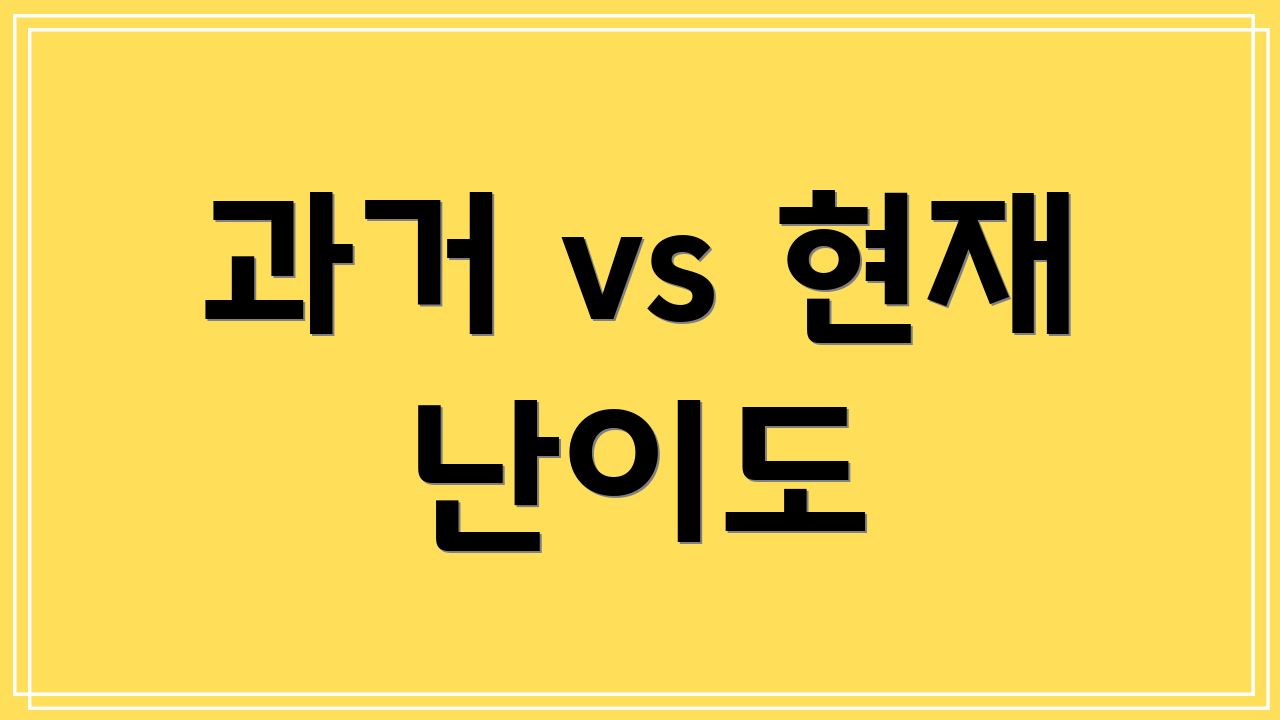 과거 vs 현재 난이도