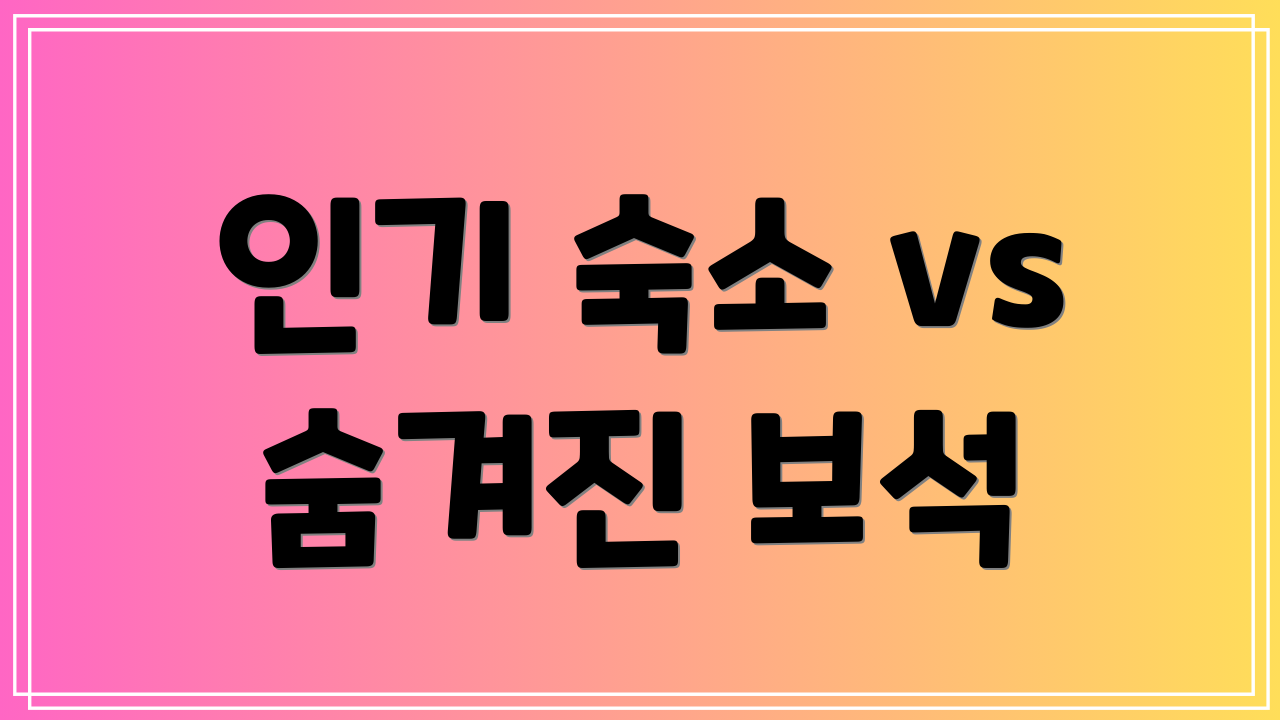 인기 숙소 vs 숨겨진 보석