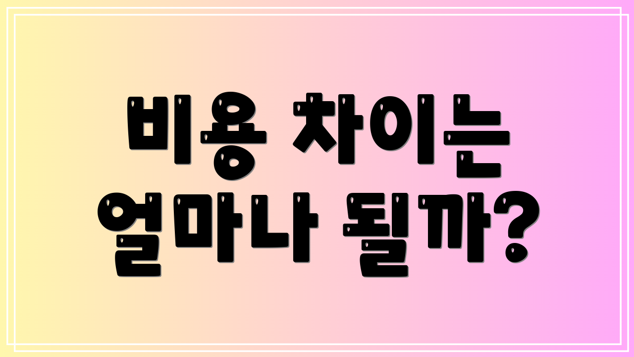 비용 차이는 얼마나 될까?