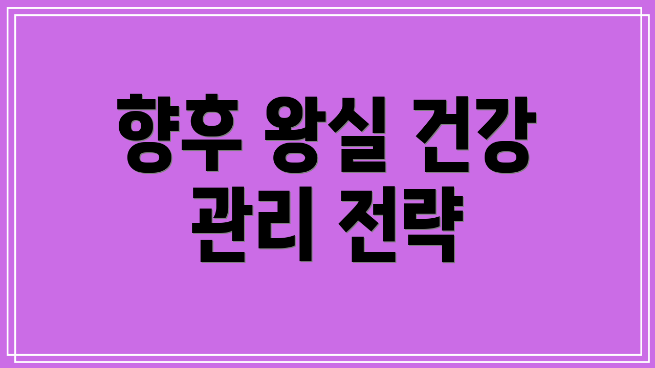 향후 왕실 건강 관리 전략