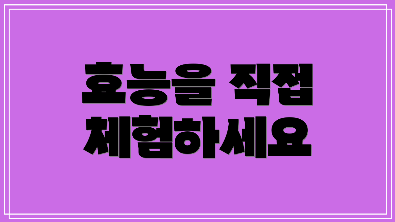 효능을 직접 체험하세요
