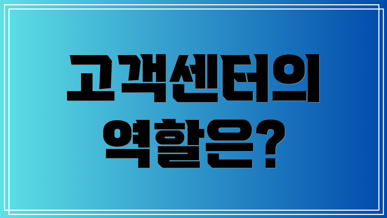 고객센터의 역할은?