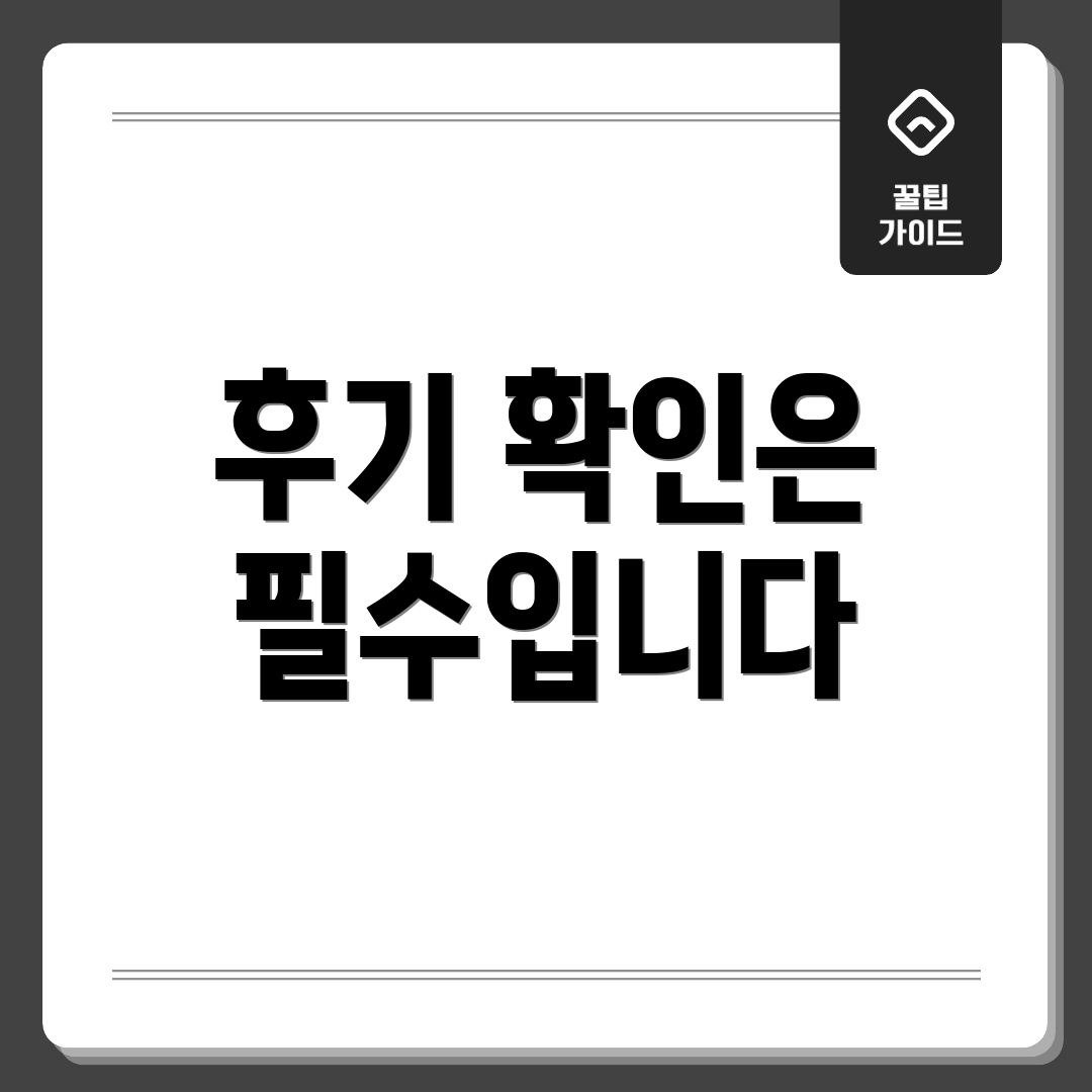 후기 확인은 필수입니다