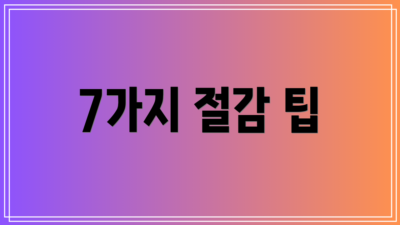 7가지 절감 팁