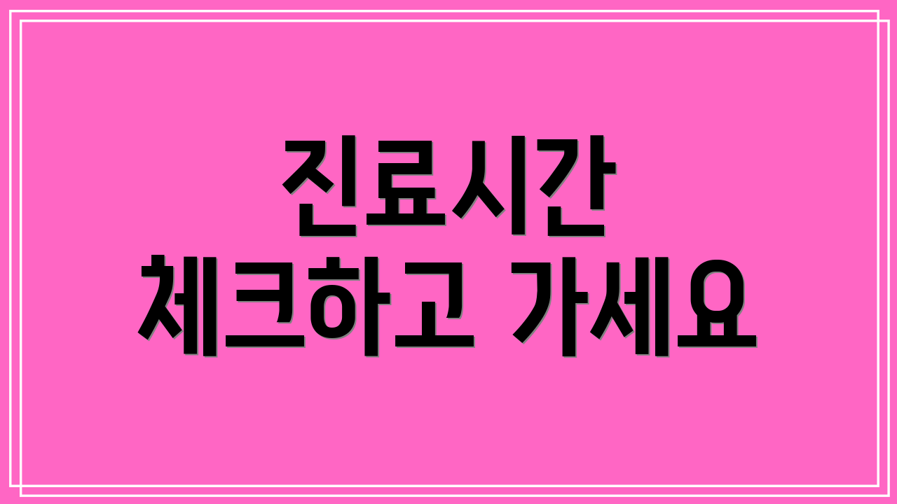 진료시간 체크하고 가세요