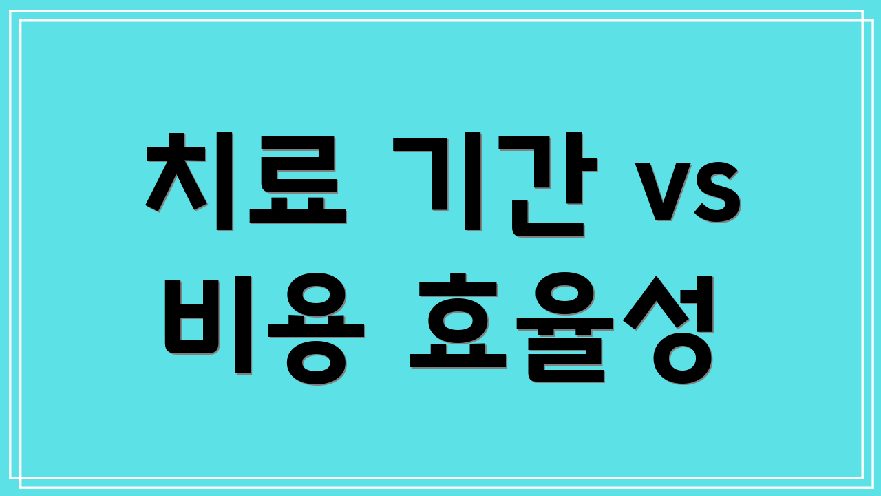 치료 기간 vs 비용 효율성
